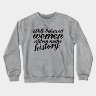 Well behaved women seldom make history Crewneck Sweatshirt